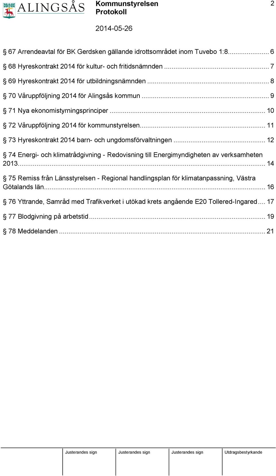 .. 11 73 Hyreskontrakt 2014 barn- och ungdomsförvaltningen... 12 74 Energi- och klimatrådgivning - Redovisning till Energimyndigheten av verksamheten 2013.