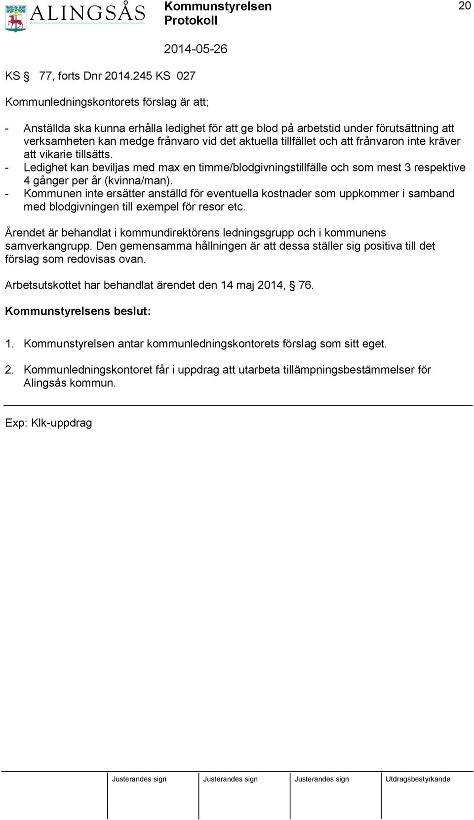 tillfället och att frånvaron inte kräver att vikarie tillsätts. - Ledighet kan beviljas med max en timme/blodgivningstillfälle och som mest 3 respektive 4 gånger per år (kvinna/man).