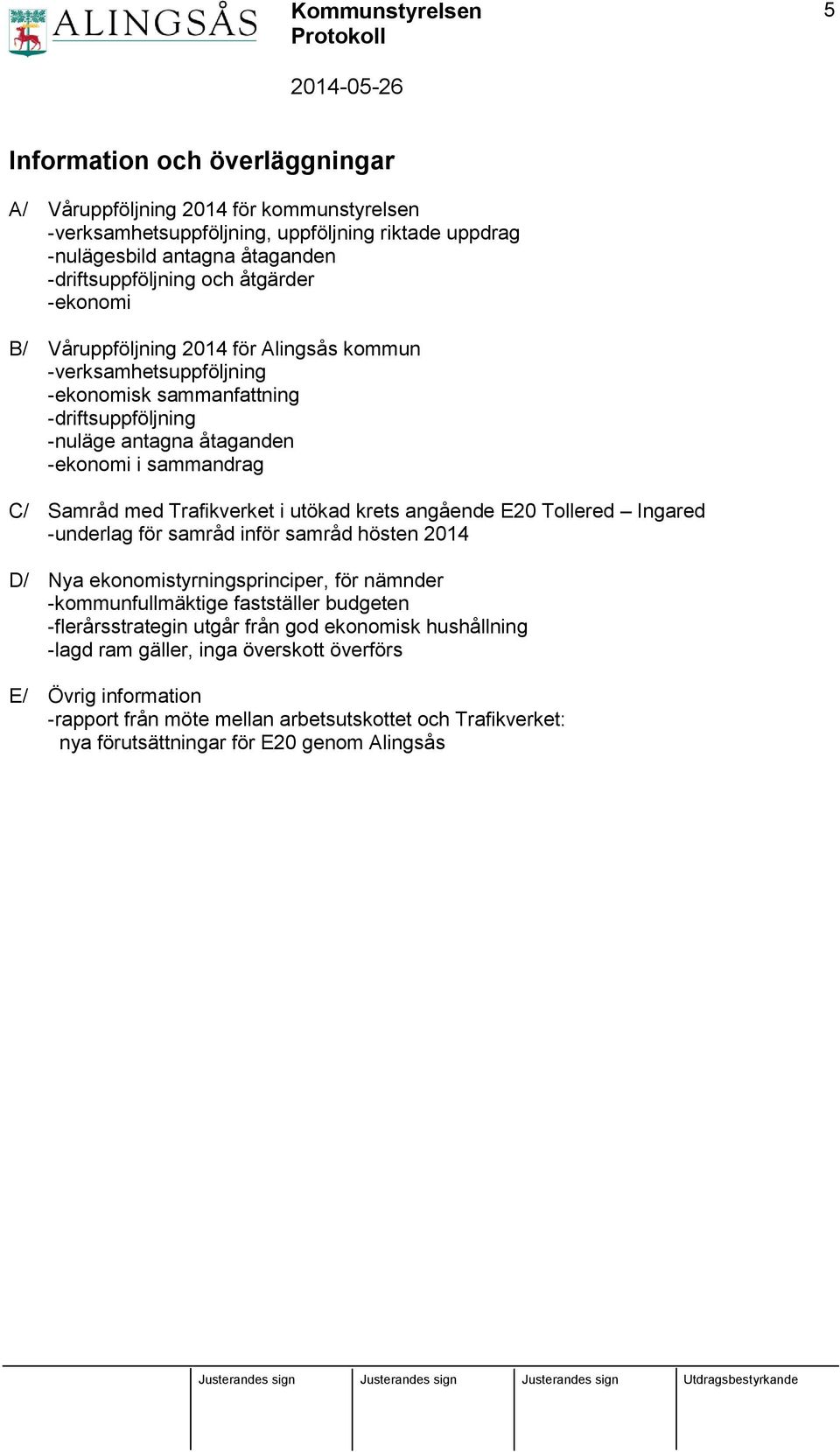 i utökad krets angående E20 Tollered Ingared -underlag för samråd inför samråd hösten 2014 D/ Nya ekonomistyrningsprinciper, för nämnder -kommunfullmäktige fastställer budgeten -flerårsstrategin