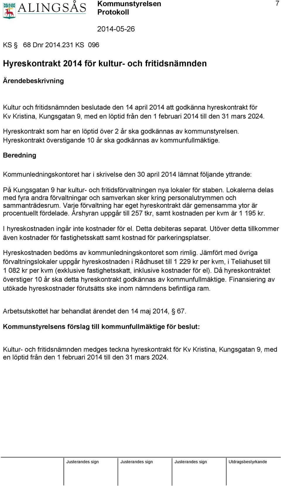 februari 2014 till den 31 mars 2024. Hyreskontrakt som har en löptid över 2 år ska godkännas av kommunstyrelsen. Hyreskontrakt överstigande 10 år ska godkännas av kommunfullmäktige.