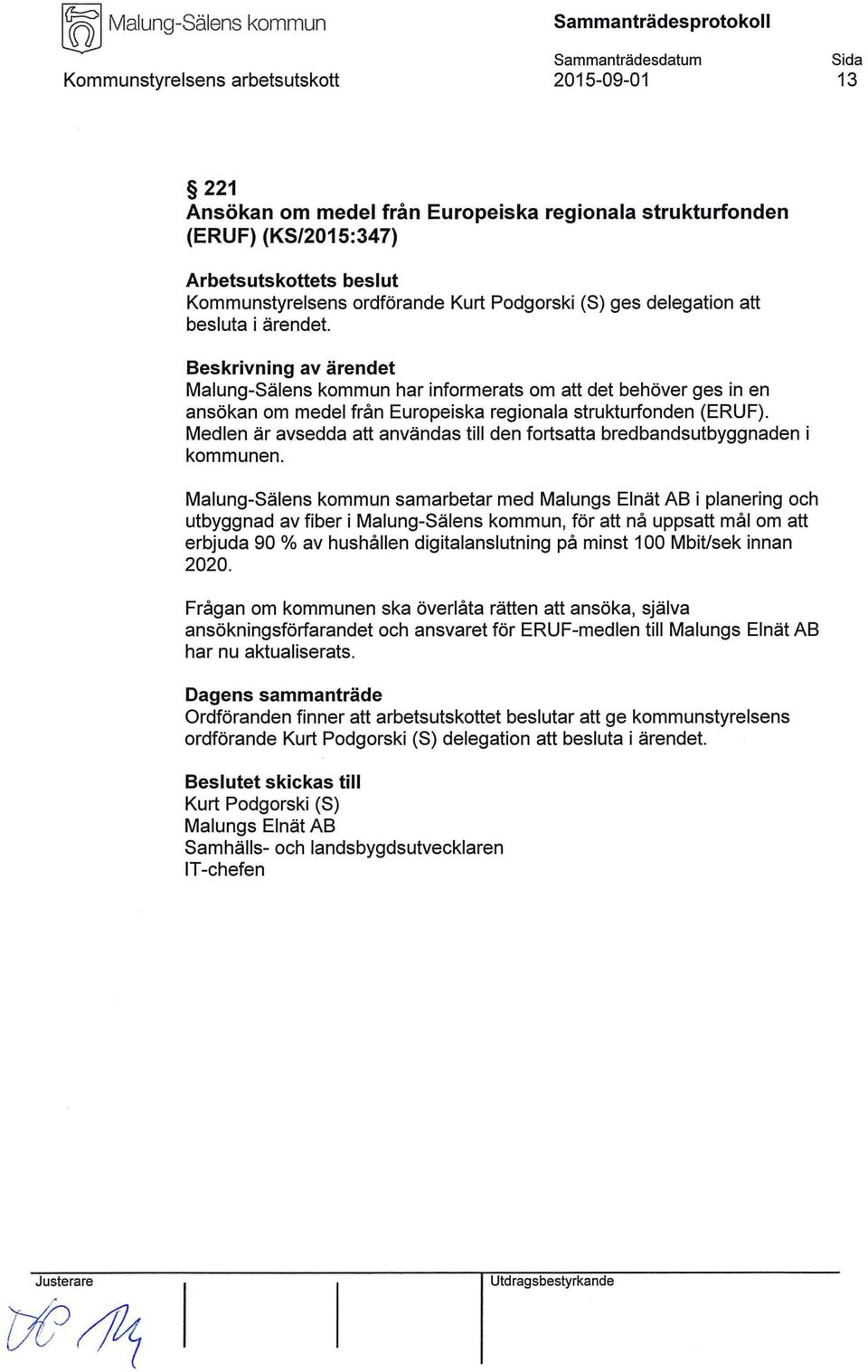 Medlen är avsedda att användas till den fortsatta bredbandsutbyggnaden i kommunen.