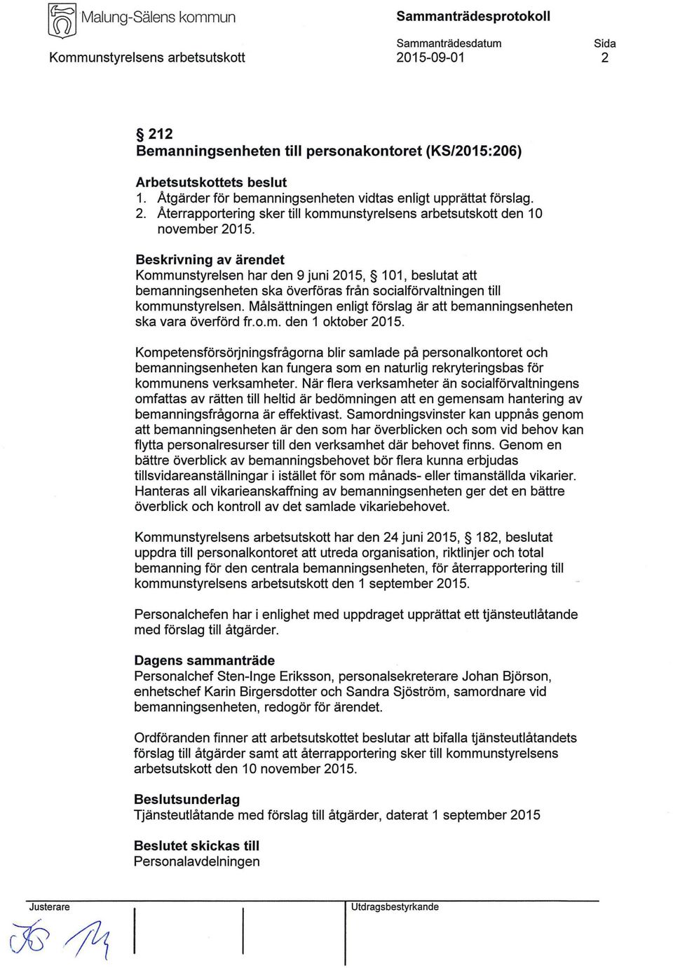 Målsättningen enligt förslag är att bemanningsenheten ska vara överförd fr.o.m. den 1 oktober 2015.