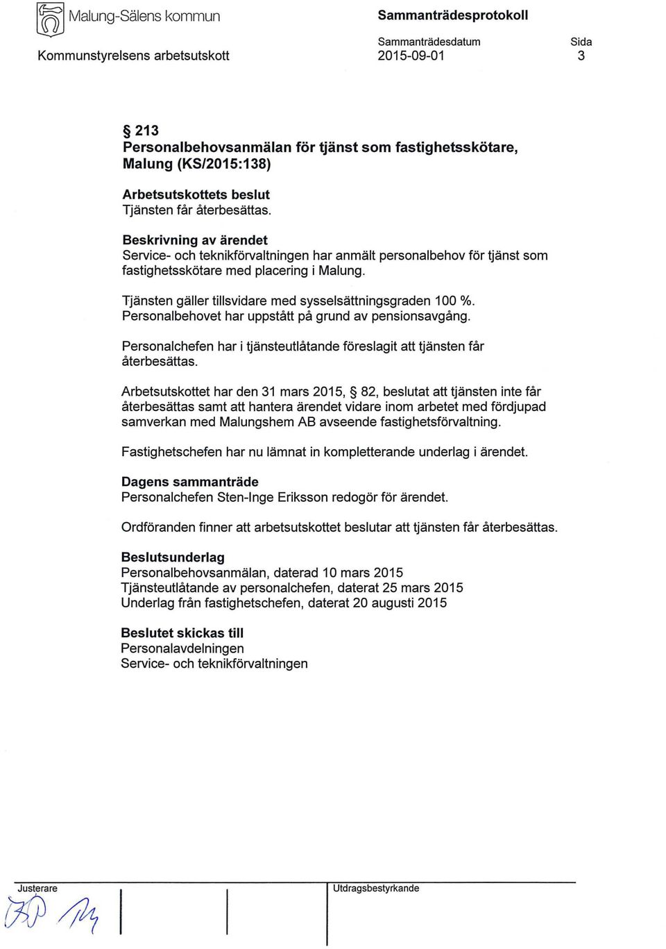 Personalbehovet har uppstått på grund av pensionsavgång. Personalchefen har i tjänsteutlåtande föreslagit att tjänsten får återbesättas.