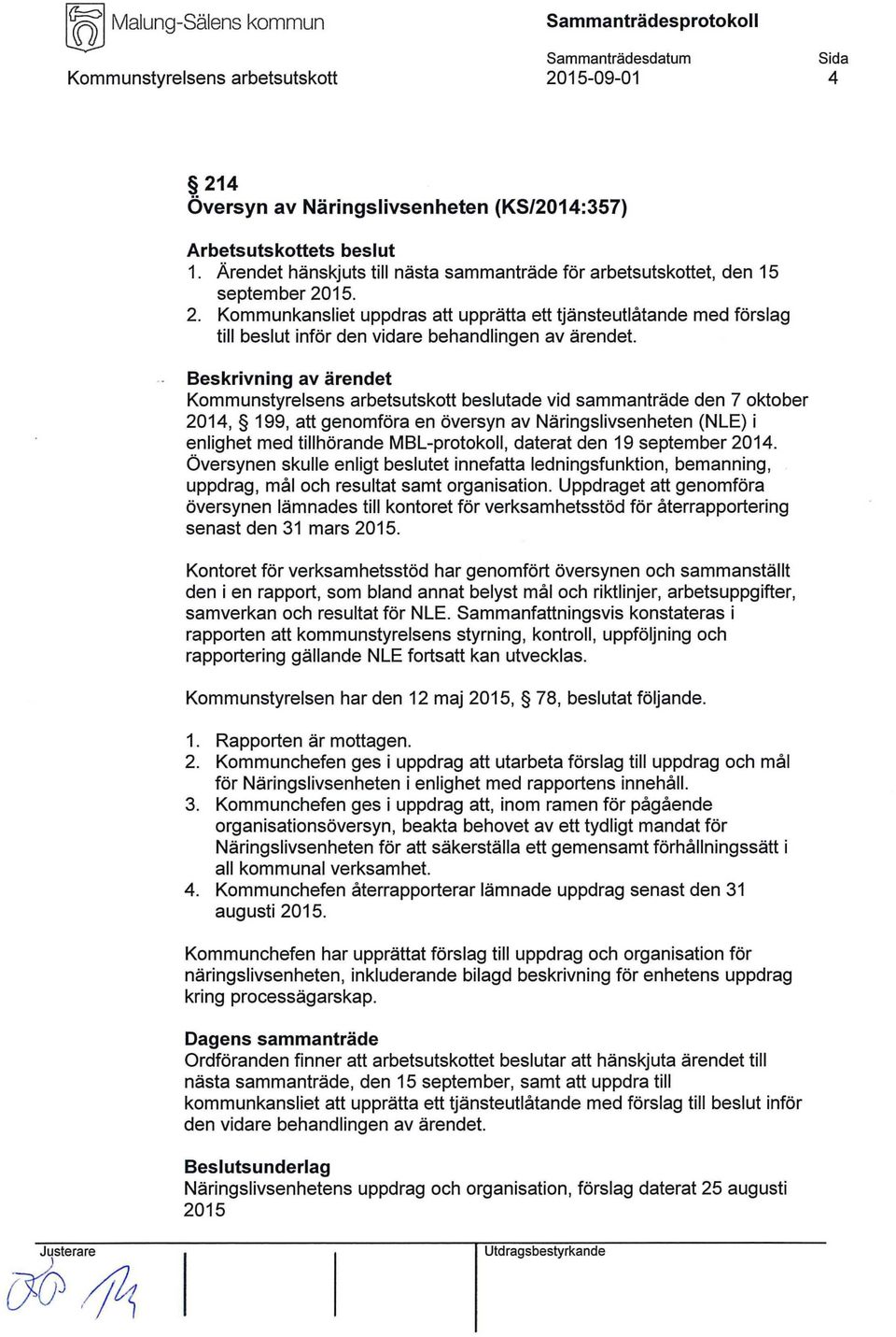 september 2014. Översynen skulle enligt beslutet innefatta ledningsfunktion, bemanning, uppdrag, mål och resultat samt organisation.