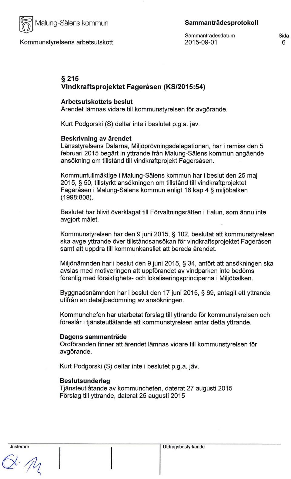Länsstyrelsens Dalarna, Miljöprövningsdelegationen, har i remiss den 5 februari 2015 begärt in yttrande från angående ansökning om tillstånd till vindkraftprojekt Fagersåsen.