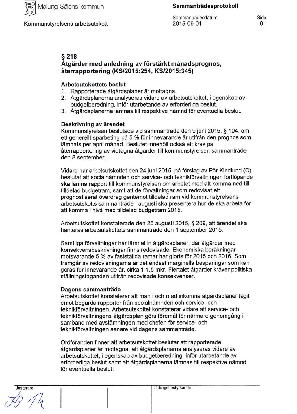 Kommunstyrelsen beslutade vid sammanträde den 9 juni 2015, 104, om ett generellt sparbeting på 5 % för innevarande år utifrån den prognos som lämnats per april månad.