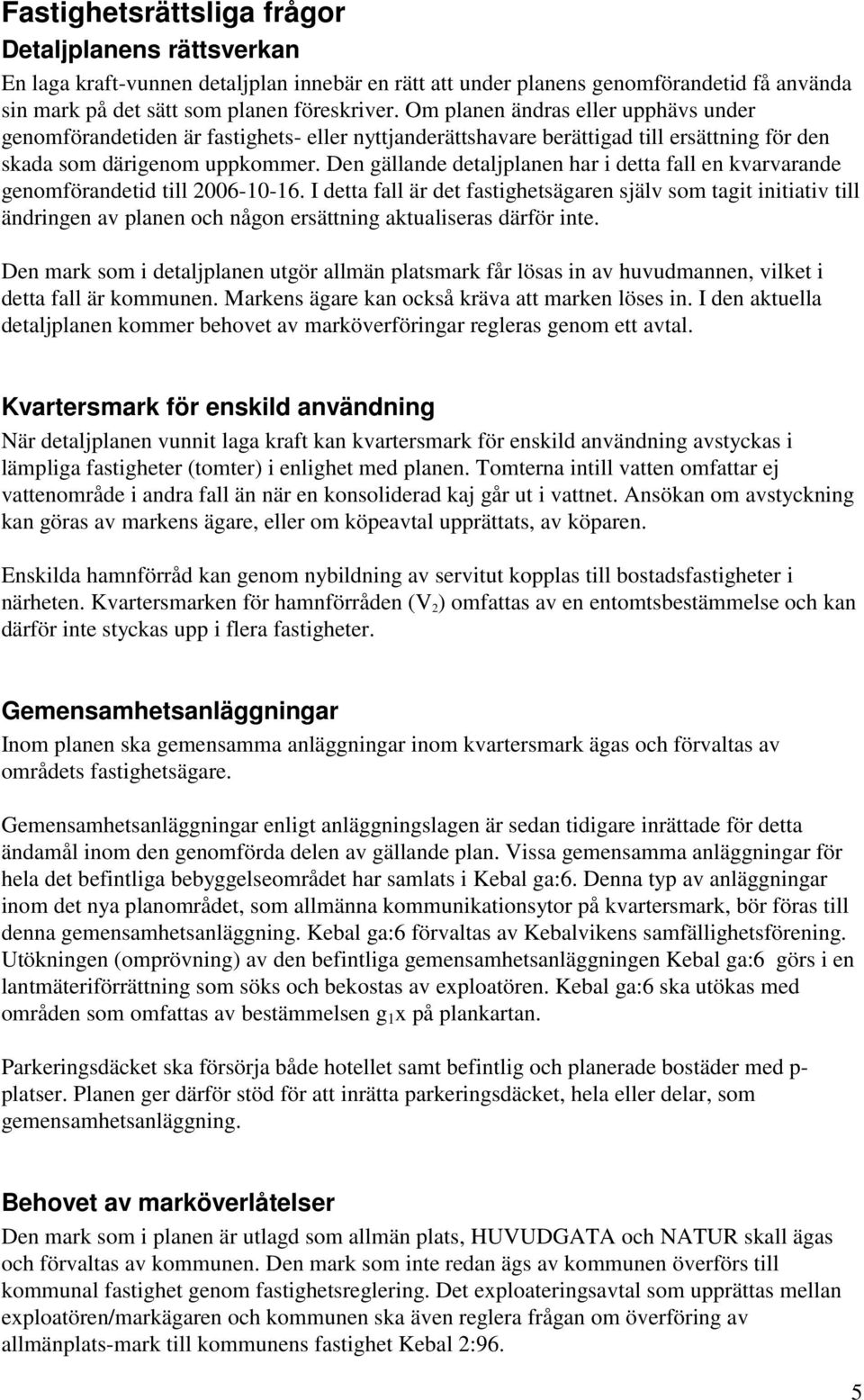 Den gällande detaljplanen har i detta fall en kvarvarande genomförandetid till 2006-10-16.