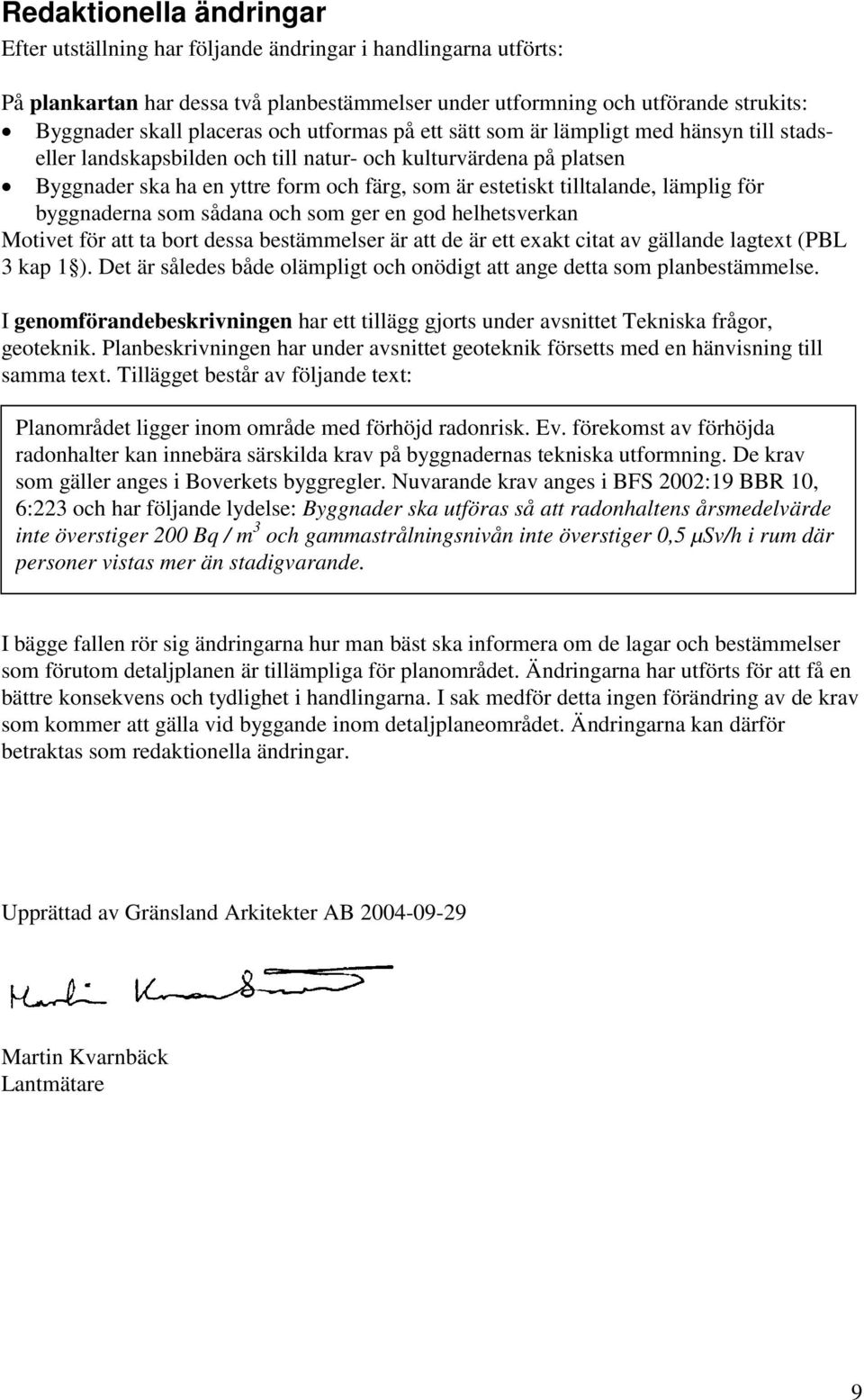 lämplig för byggnaderna som sådana och som ger en god helhetsverkan Motivet för att ta bort dessa bestämmelser är att de är ett exakt citat av gällande lagtext (PBL 3 kap 1 ).