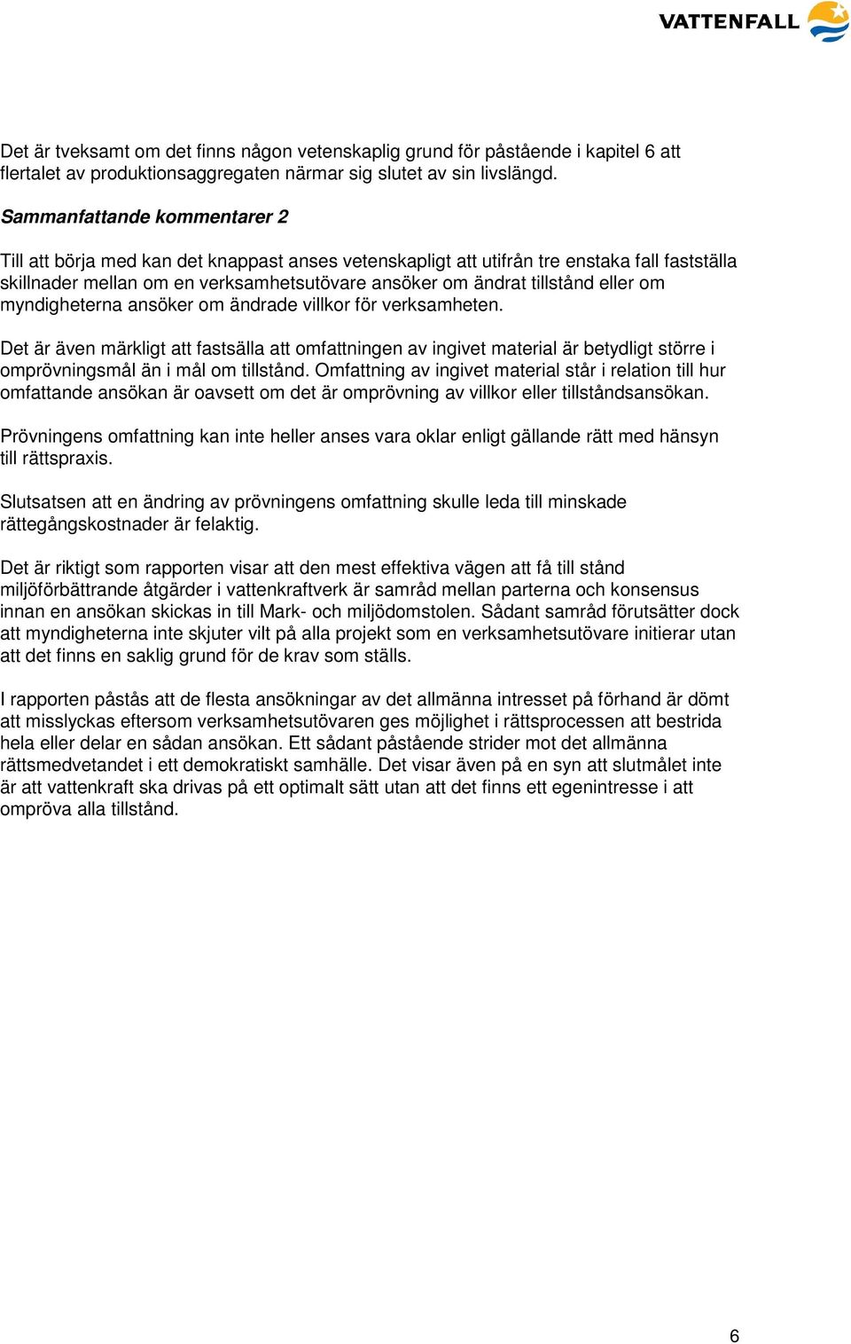 eller om myndigheterna ansöker om ändrade villkor för verksamheten. Det är även märkligt att fastsälla att omfattningen av ingivet material är betydligt större i omprövningsmål än i mål om tillstånd.