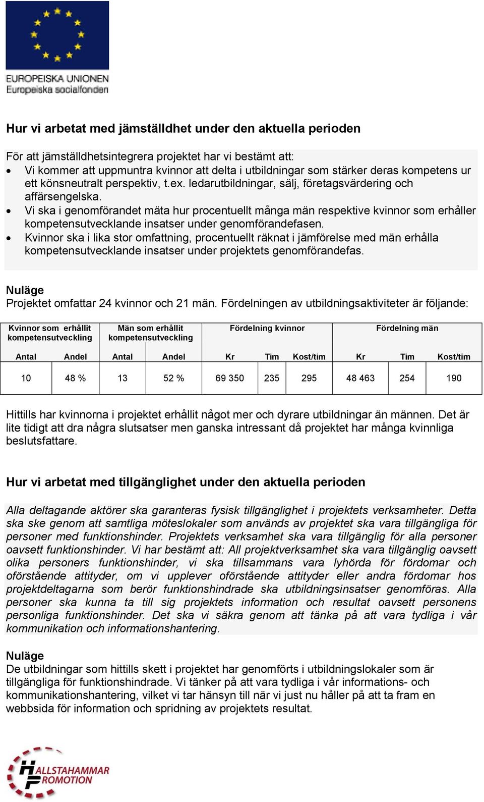 Vi ska i genomförandet mäta hur procentuellt många män respektive kvinnor som erhåller kompetensutvecklande insatser under genomförandefasen.