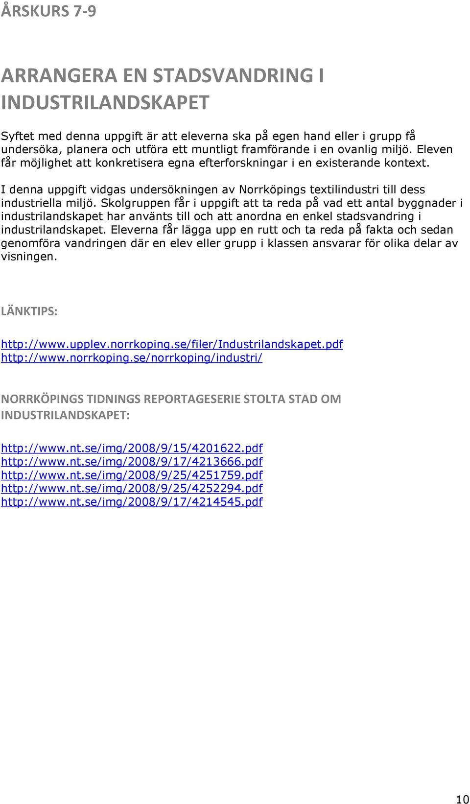 Skolgruppen får i uppgift att ta reda på vad ett antal byggnader i industrilandskapet har använts till och att anordna en enkel stadsvandring i industrilandskapet.