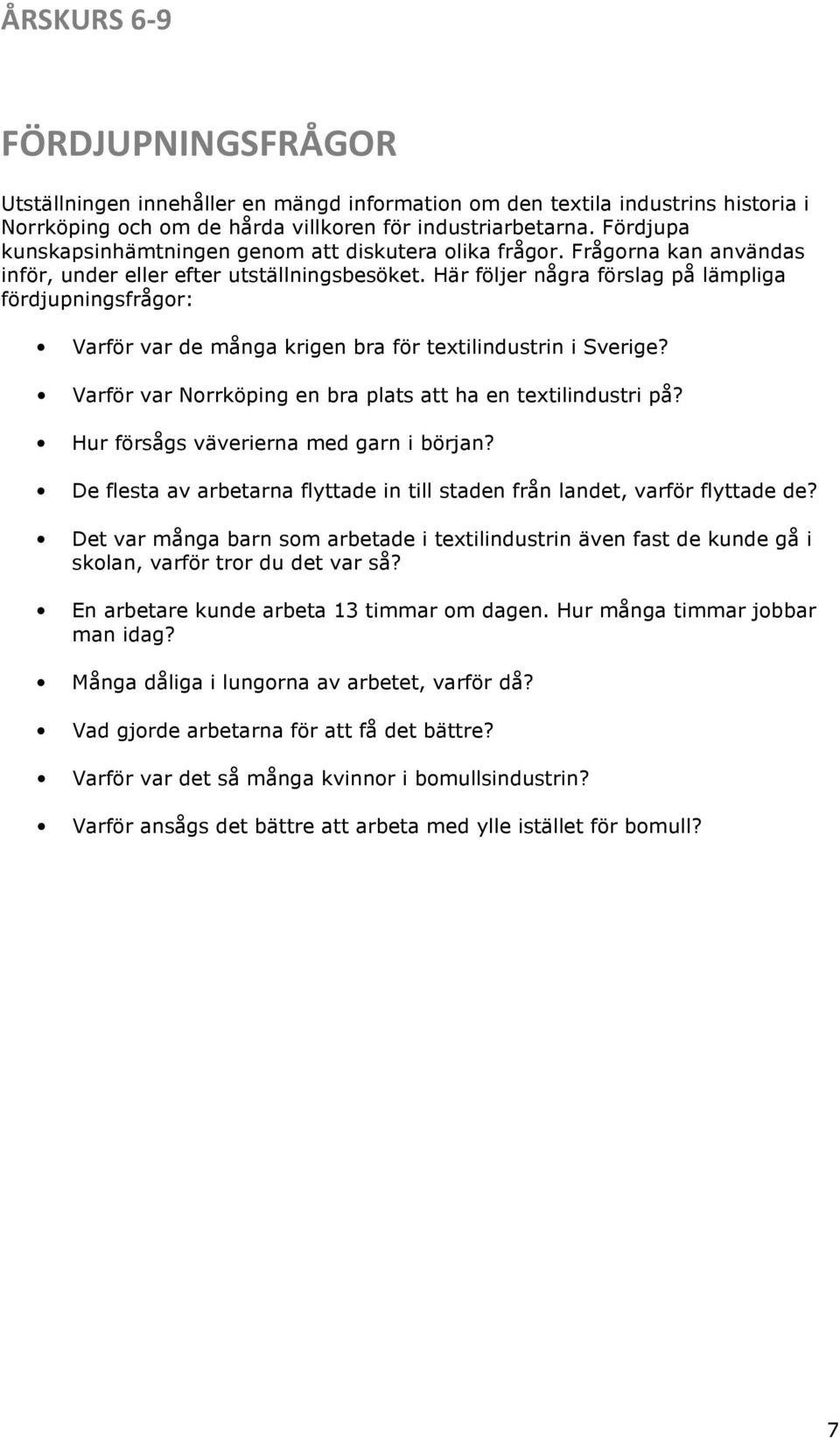 Här följer några förslag på lämpliga fördjupningsfrågor: Varför var de många krigen bra för textilindustrin i Sverige? Varför var Norrköping en bra plats att ha en textilindustri på?