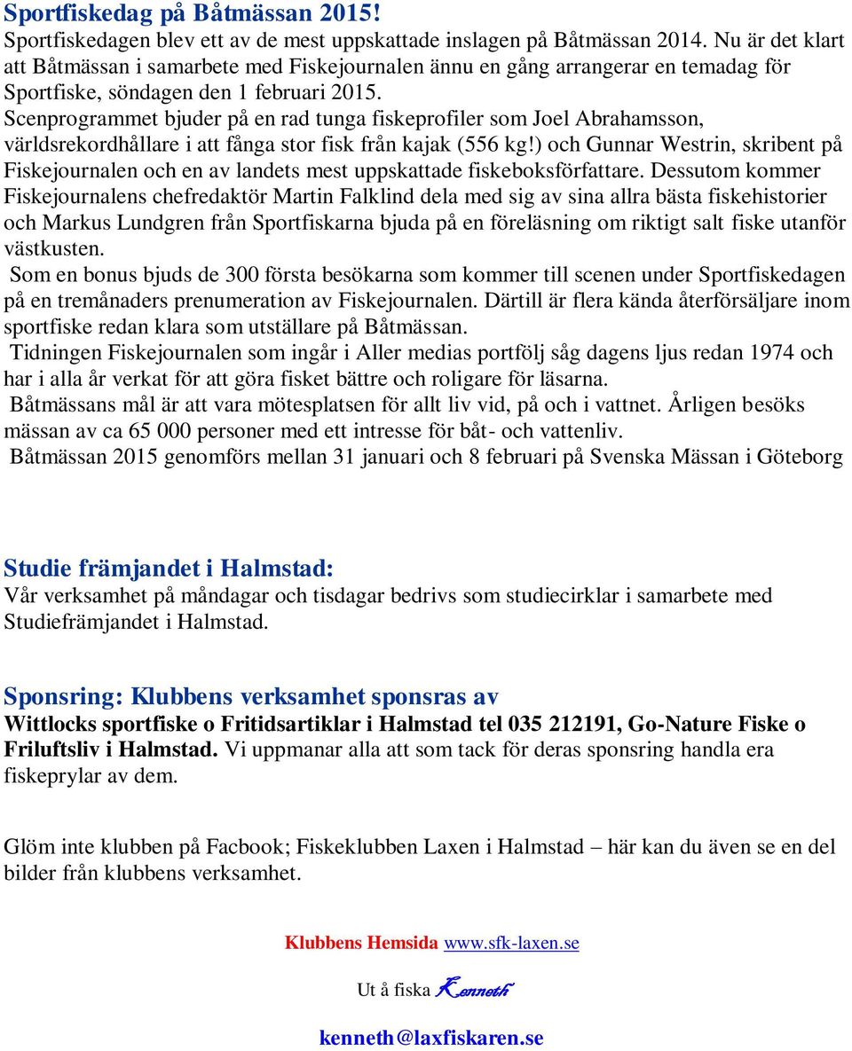 Scenprogrammet bjuder på en rad tunga fiskeprofiler som Joel Abrahamsson, världsrekordhållare i att fånga stor fisk från kajak (556 kg!