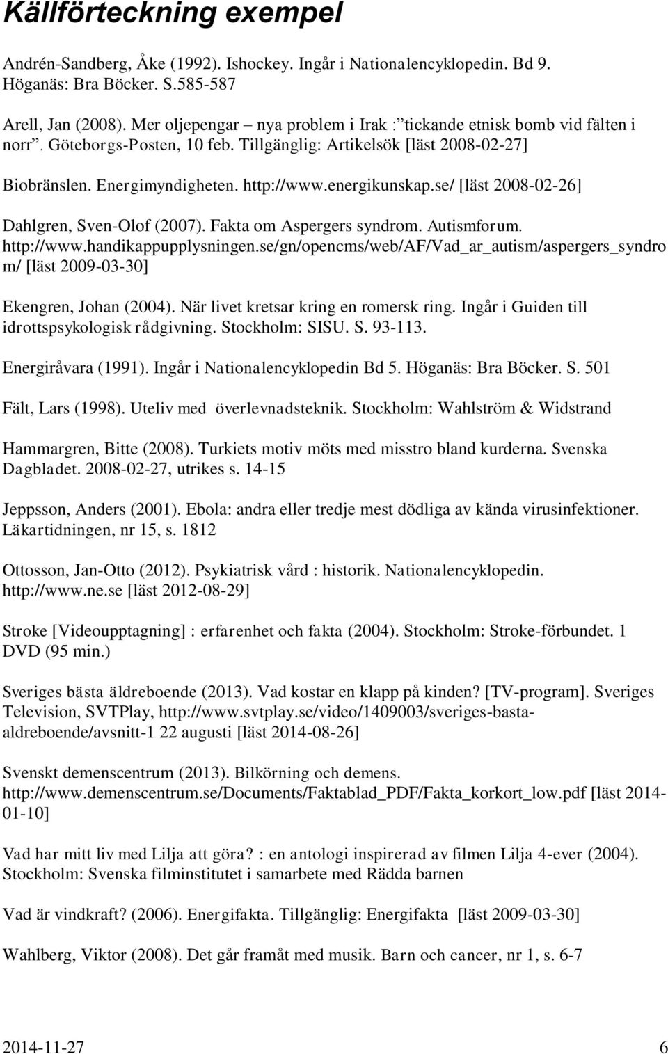 energikunskap.se/ [läst 2008-02-26] Dahlgren, Sven-Olof (2007). Fakta om Aspergers syndrom. Autismforum. http://www.handikappupplysningen.