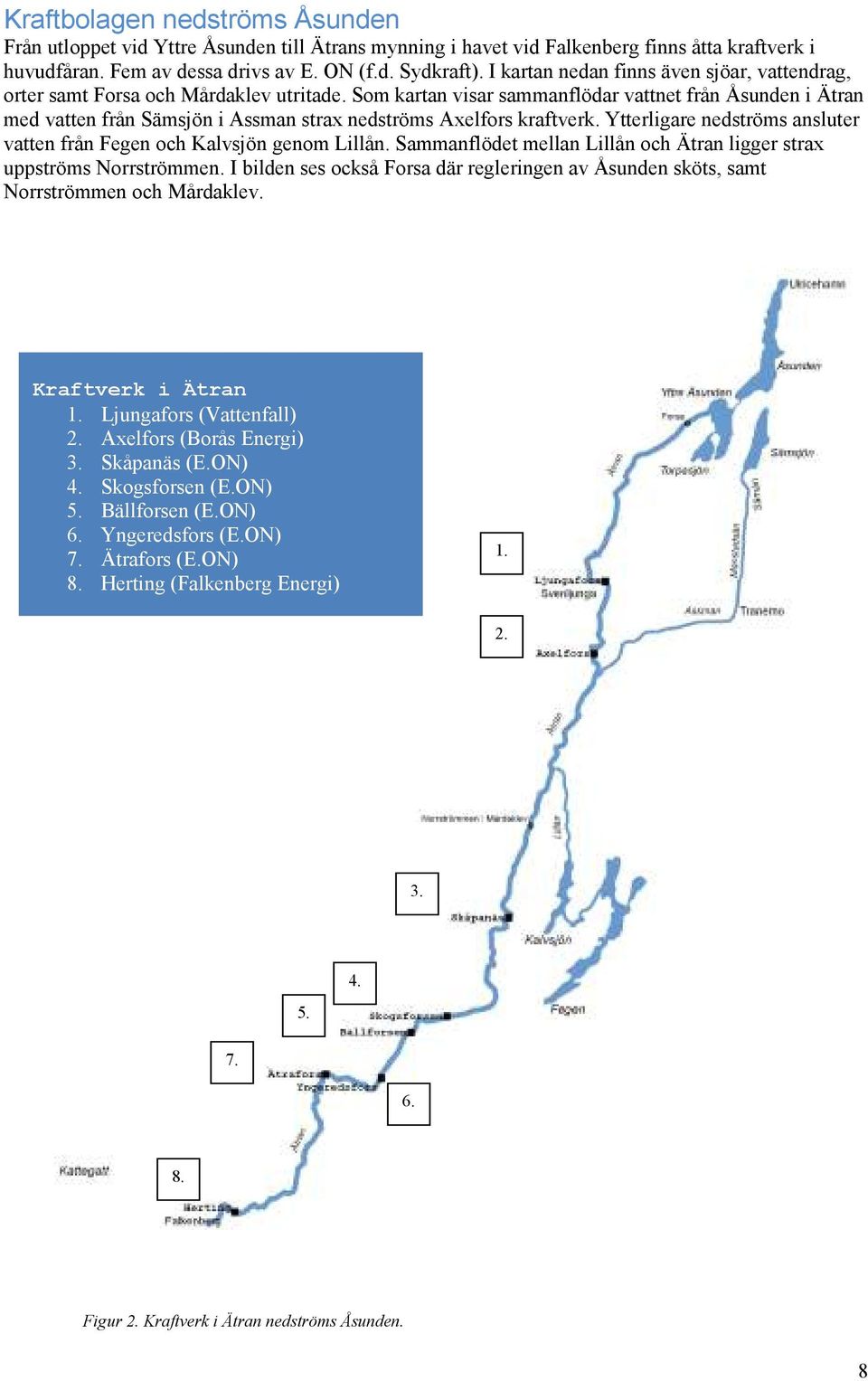 Som kartan visar sammanflödar vattnet från Åsunden i Ätran med vatten från Sämsjön i Assman strax nedströms Axelfors kraftverk.