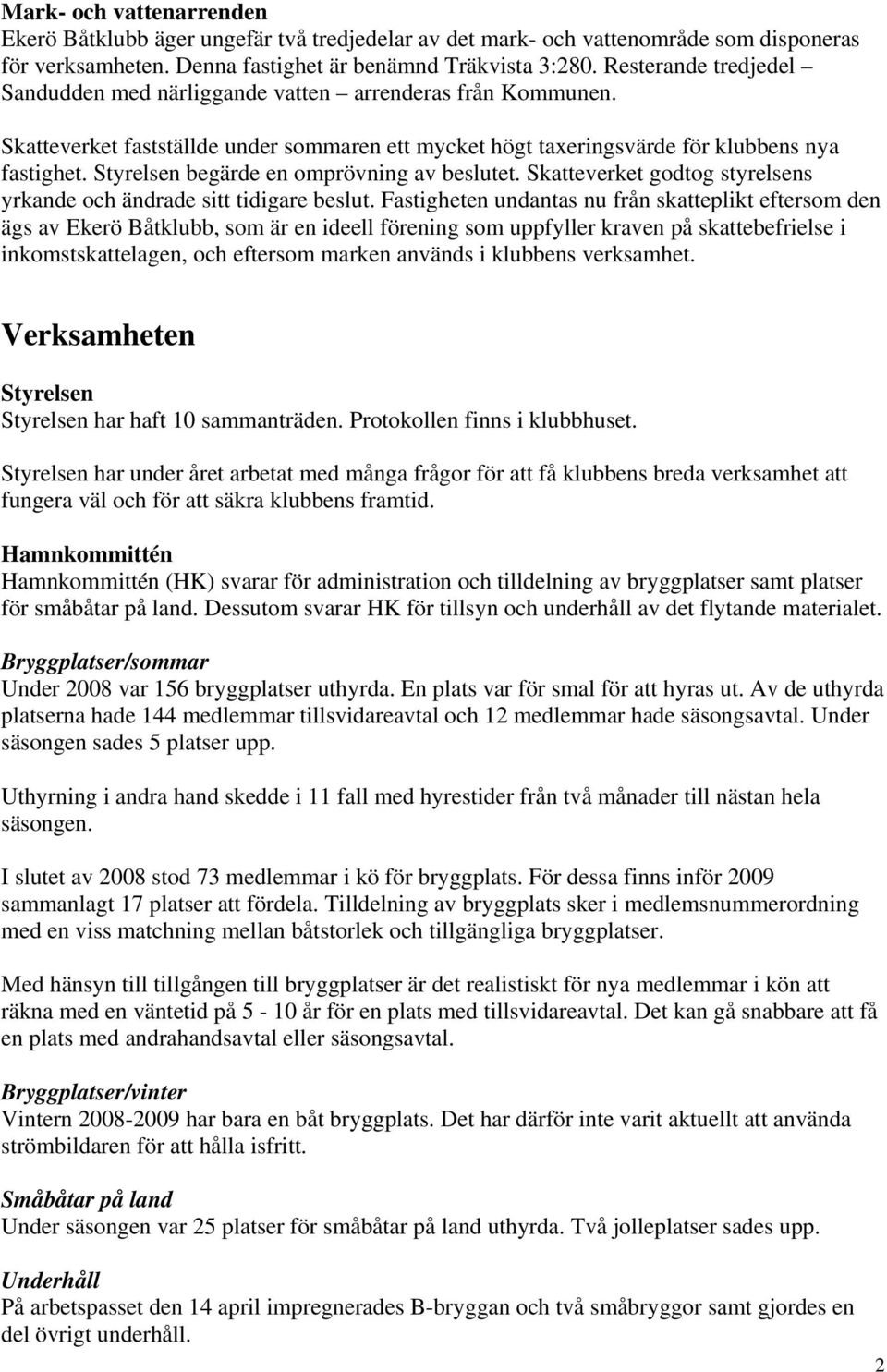 Styrelsen begärde en omprövning av beslutet. Skatteverket godtog styrelsens yrkande och ändrade sitt tidigare beslut.