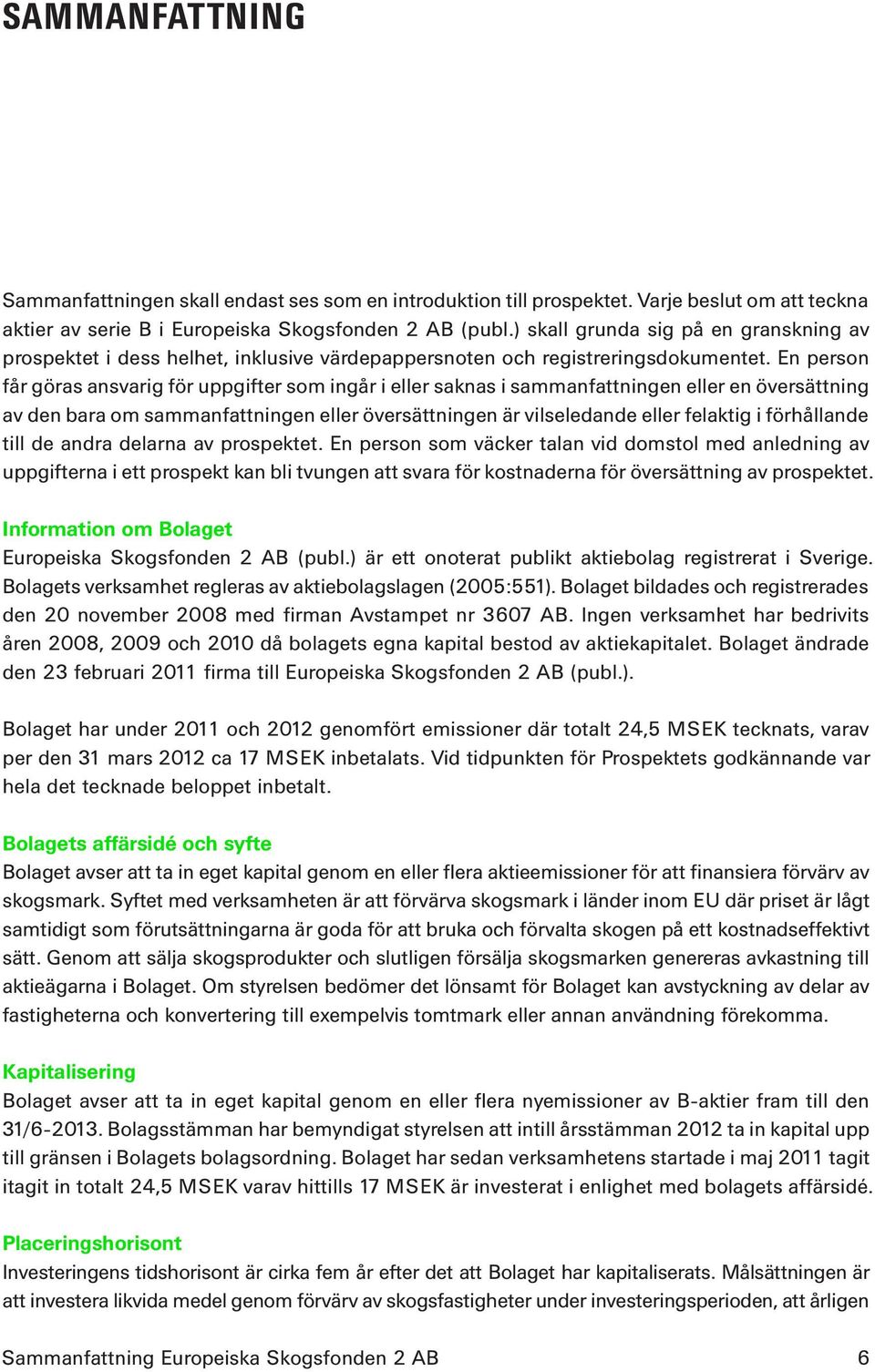 En person får göras ansvarig för uppgifter som ingår i eller saknas i sammanfattningen eller en översättning av den bara om sammanfattningen eller översättningen är vilseledande eller felaktig i