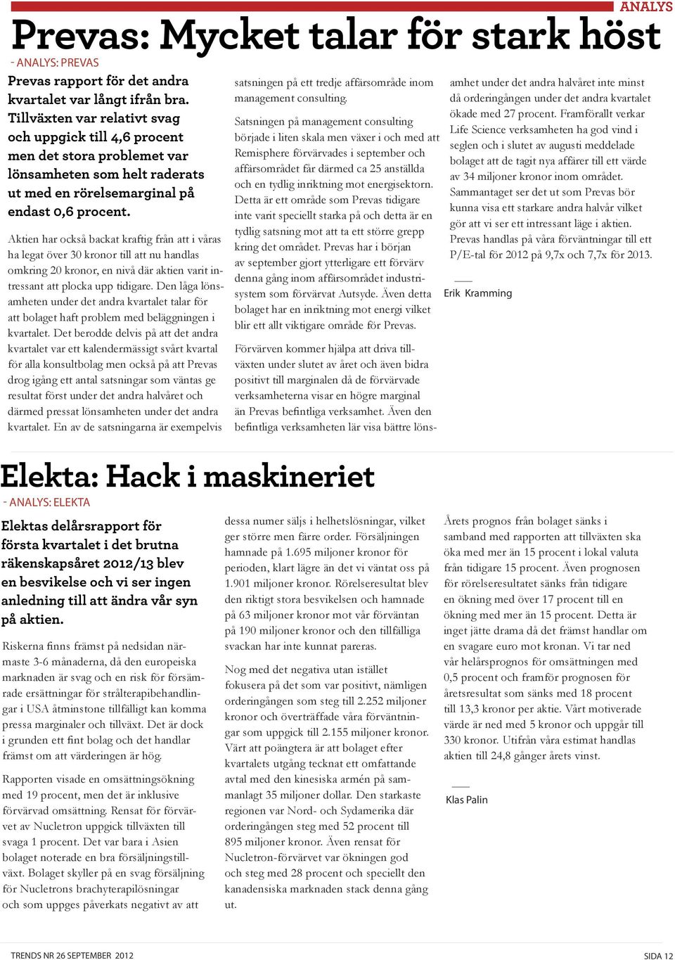 Aktien har också backat kraftig från att i våras ha legat över 30 kronor till att nu handlas omkring 20 kronor, en nivå där aktien varit intressant att plocka upp tidigare.