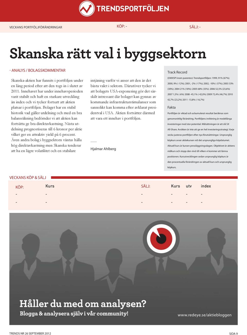 Bolaget har en stabil historik vad gäller utdelning och med en bra balansräkning bedömder vi att aktien kan fortsätta ge bra direktavkastning.