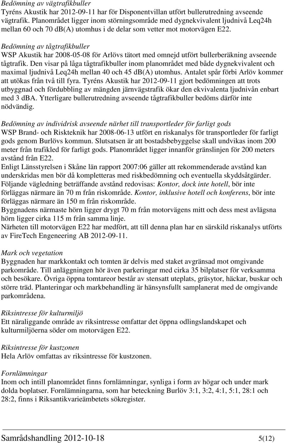 Bedömning av tågtrafikbuller WSP Akustik har 2008-05-08 för Arlövs tätort med omnejd utfört bullerberäkning avseende tågtrafik.