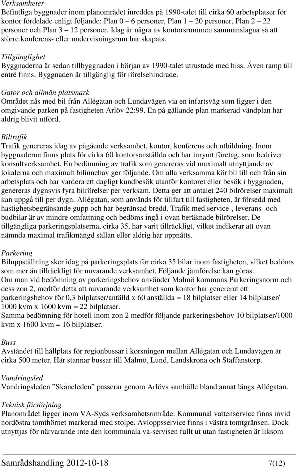 Tillgänglighet Byggnaderna är sedan tillbyggnaden i början av 1990-talet utrustade med hiss. Även ramp till entré finns. Byggnaden är tillgänglig för rörelsehindrade.