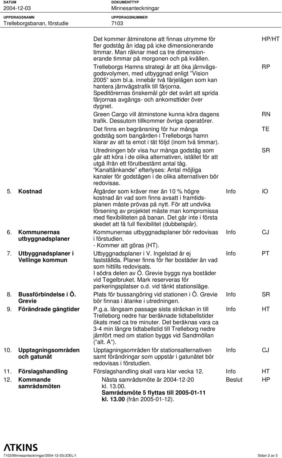 Speditörernas önskemål gör det svårt att sprida färjornas avgångs- och ankomsttider över dygnet. Green Cargo vill åtminstone kunna köra dagens trafik. Dessutom tillkommer övriga operatörer.