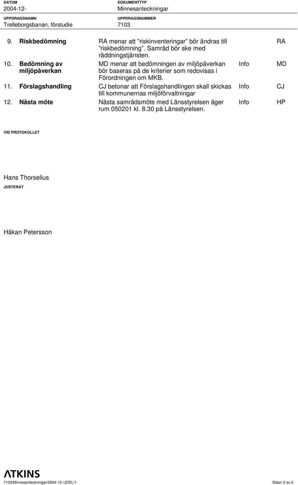Bedömning av miljöpåverkan MD menar att bedömningen av miljöpåverkan bör baseras på de kriterier som redovisas i Förordningen om MKB. 11.