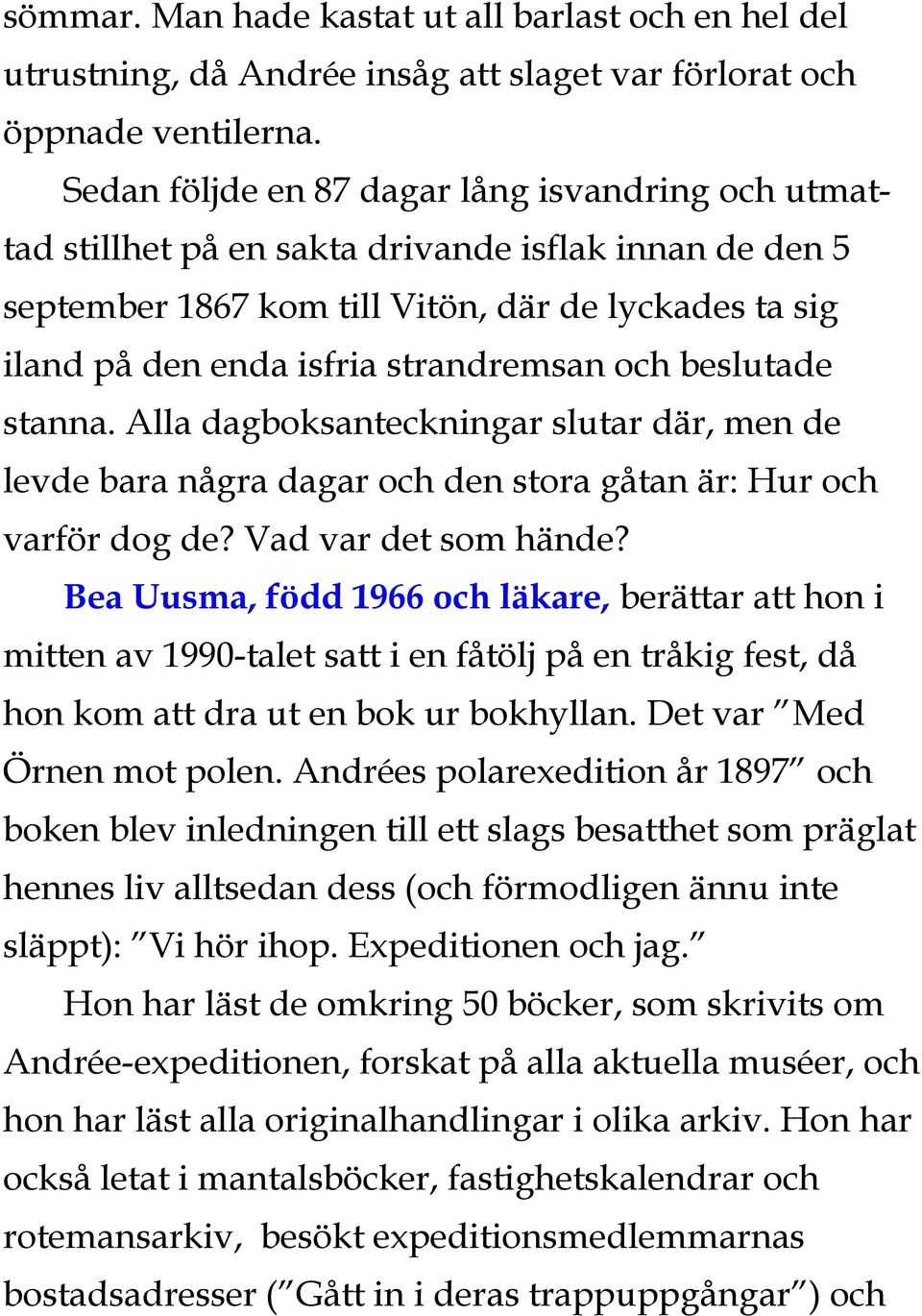 och beslutade stanna. Alla dagboksanteckningar slutar där, men de levde bara några dagar och den stora gåtan är: Hur och varför dog de? Vad var det som hände?