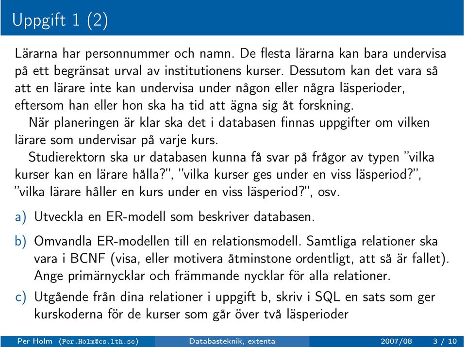 När planeringen är klar ska det i databasen finnas uppgifter om vilken lärare som undervisar på varje kurs.