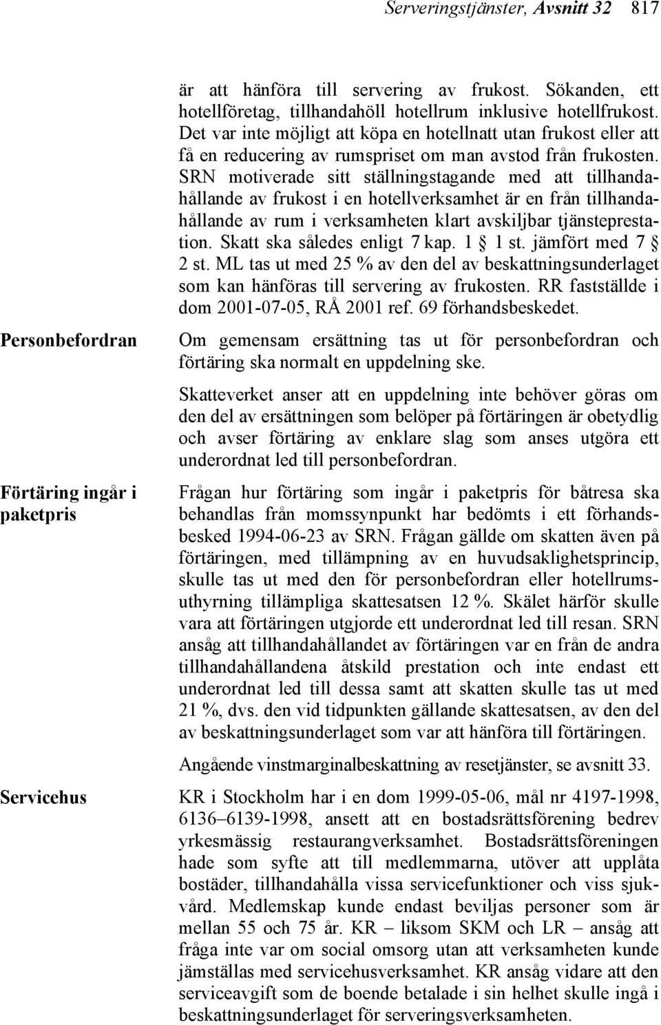 Det var inte möjligt att köpa en hotellnatt utan frukost eller att få en reducering av rumspriset om man avstod från frukosten.