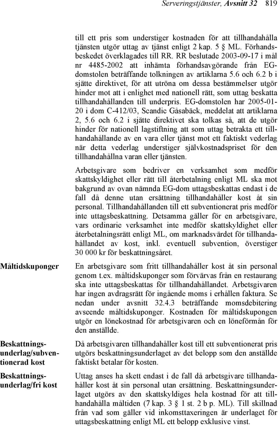 RR beslutade 2003-09-17 i mål nr 4485-2002 att inhämta förhandsavgörande från EGdomstolen beträffande tolkningen av artiklarna 5.6 och 6.