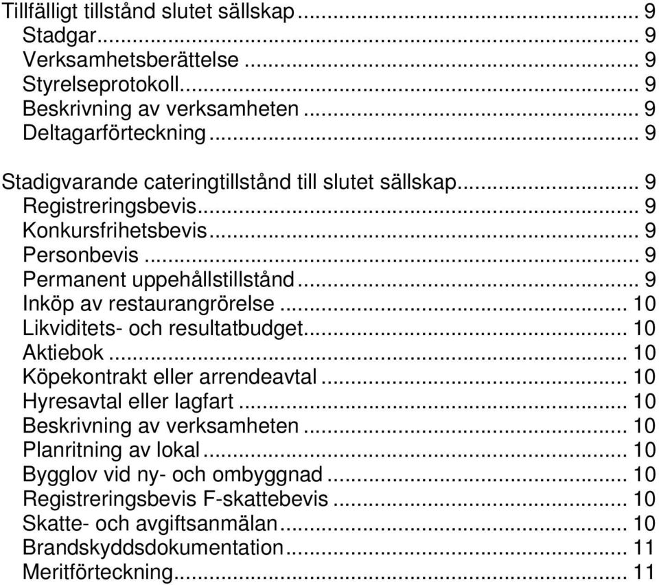 .. 9 Inköp av restaurangrörelse... 10 Likviditets- och resultatbudget... 10 Aktiebok... 10 Köpekontrakt eller arrendeavtal... 10 Hyresavtal eller lagfart.