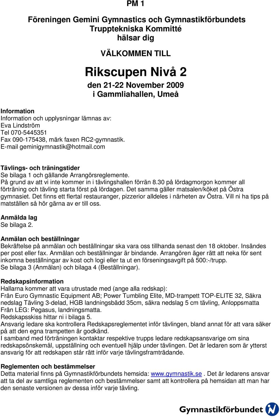 com VÄLKOMMEN TILL Rikscupen Nivå 2 den 21-22 November 2009 i Gammliahallen, Umeå Tävlings- och träningstider Se bilaga 1 och gällande Arrangörsreglemente.