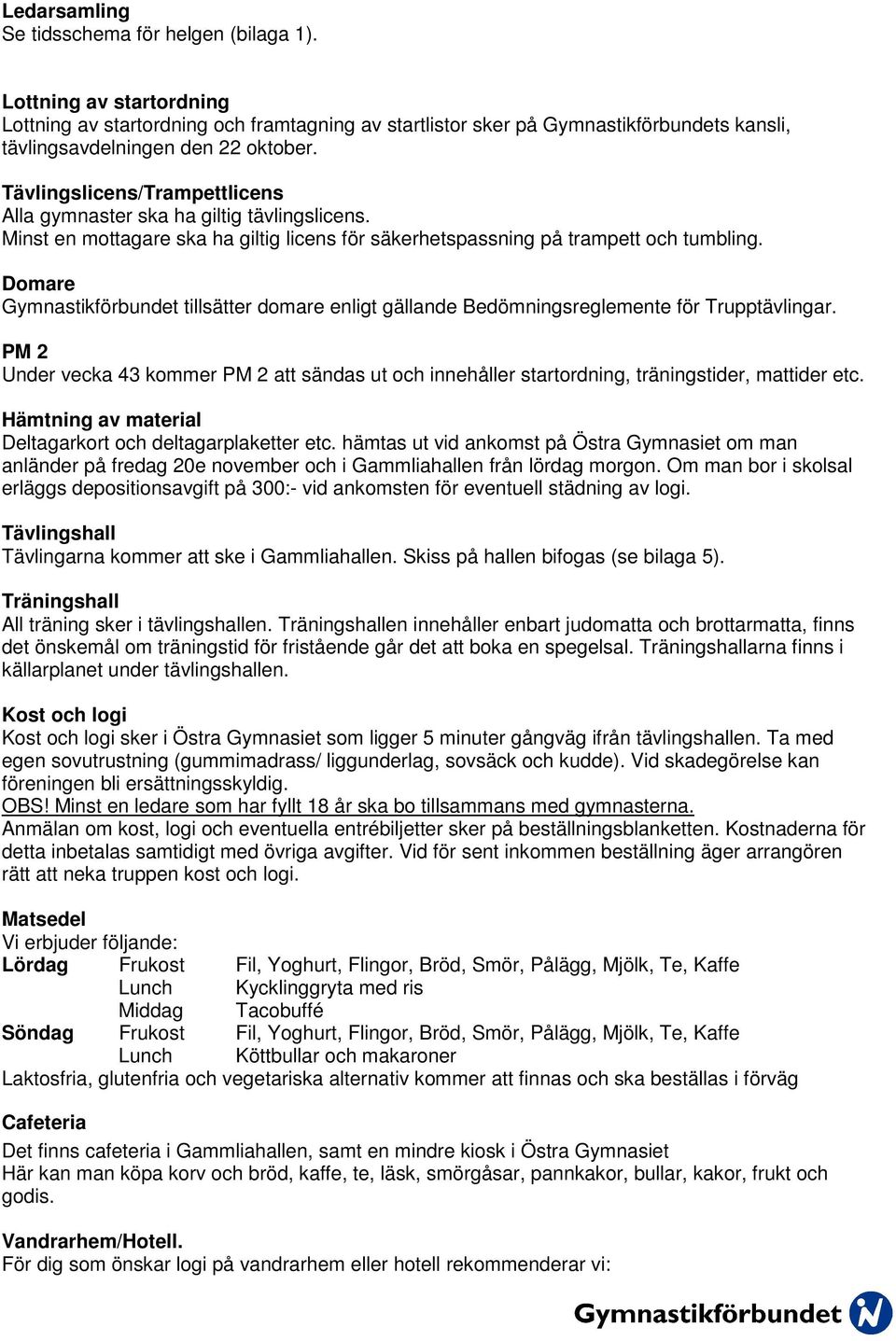 Tävlingslicens/Trampettlicens Alla gymnaster ska ha giltig tävlingslicens. Minst en mottagare ska ha giltig licens för säkerhetspassning på trampett och tumbling.