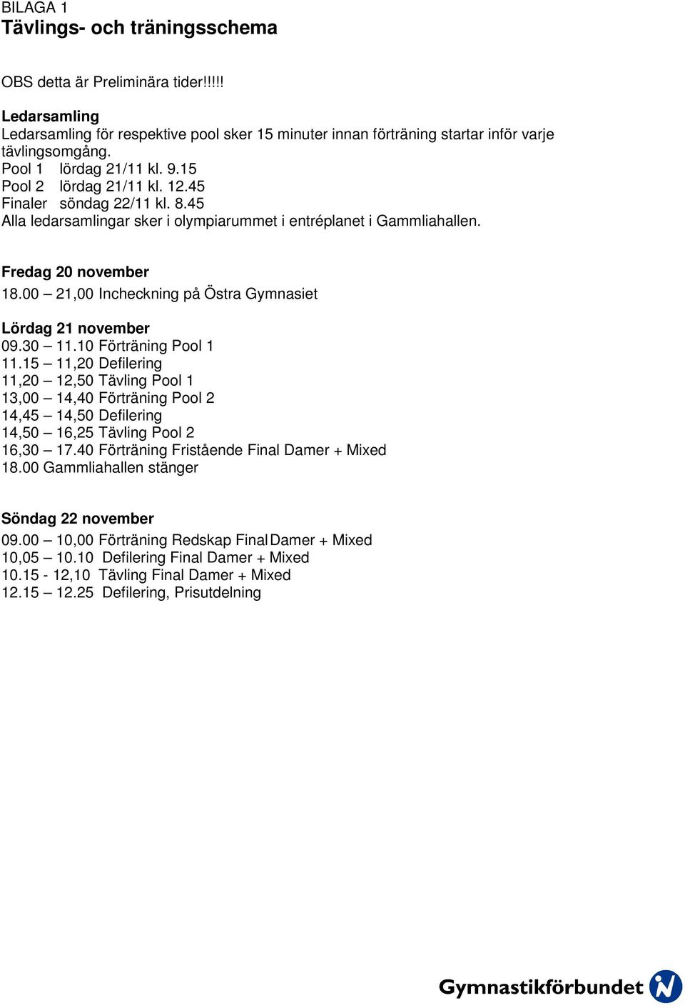 00 21,00 Incheckning på Östra Gymnasiet Lördag 21 november 09.30 11.10 Förträning Pool 1 11.