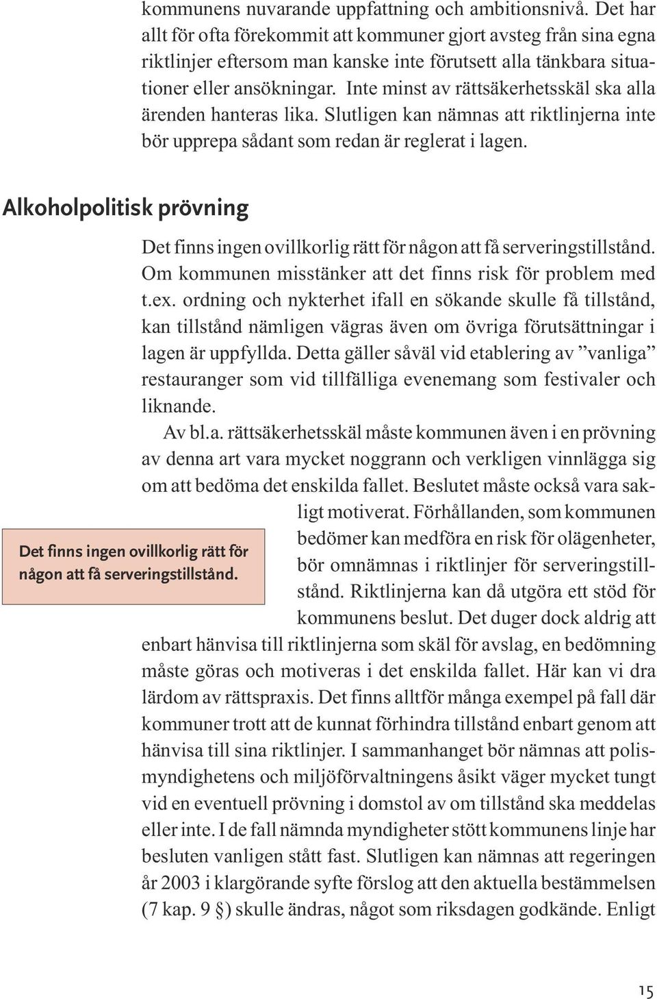 Inte minst av rättsäkerhetsskäl ska alla ärenden hanteras lika. Slutligen kan nämnas att riktlinjerna inte bör upprepa sådant som redan är reglerat i lagen.