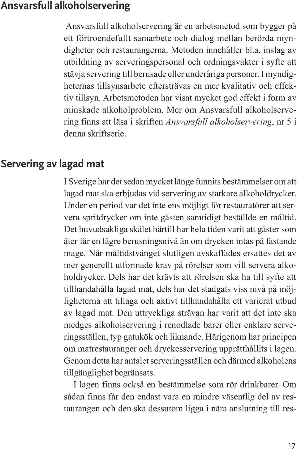 Mer om Ansvarsfull alkoholservering finns att läsa i skriften Ansvarsfull alkoholservering, nr 5 i denna skriftserie.