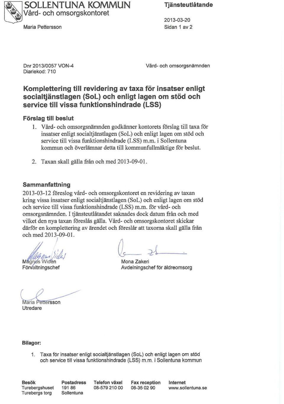 Vård- och omsorgsnämnden godkänner kontorets förslag till taxa för insatser enligt socialtjänstlagen (SoL) och enligt lagen om stöd och service till vissa funktionshindrade (LSS) m.m. i Sollentuna kommun och överlämnar detta till kommunfullmäktige för beslut.