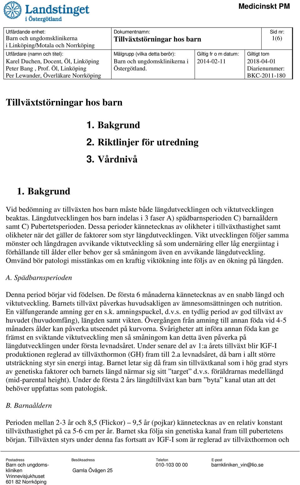 Längdutvecklingen hos barn indelas i 3 faser A) spädbarnsperioden C) barnaåldern samt C) Pubertetsperioden.