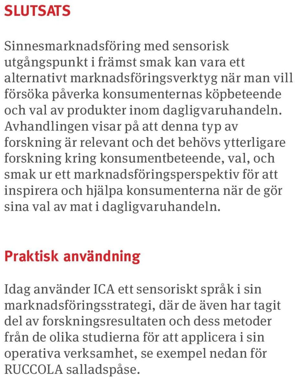 Avhandlingen visar på att denna typ av forskning är relevant och det behövs ytterligare forskning kring konsumentbeteende, val, och smak ur ett marknadsföringsperspektiv för att inspirera