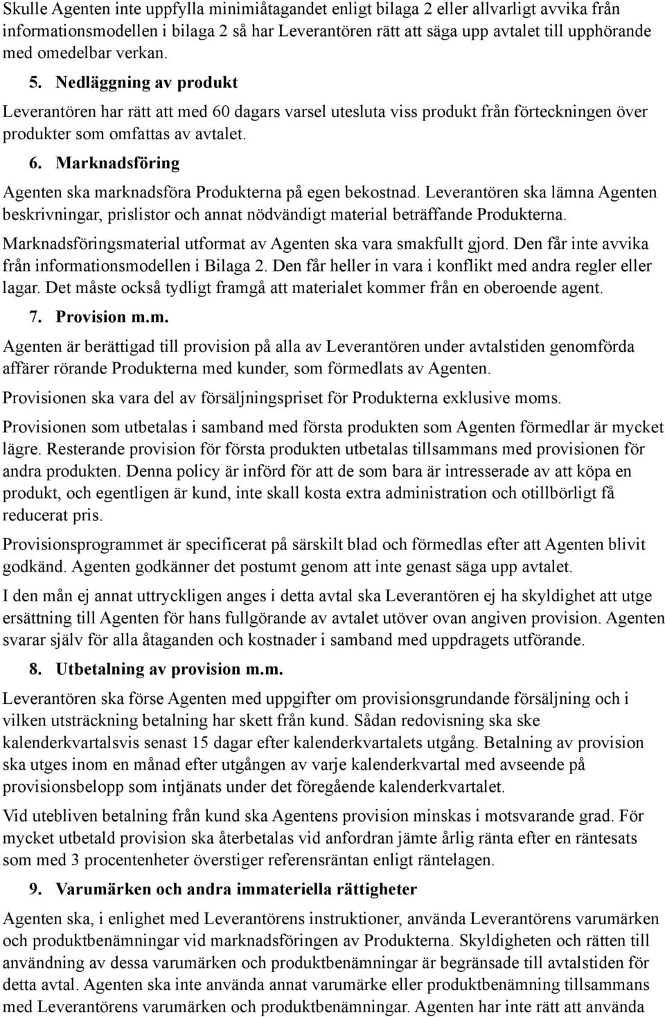 Leverantören ska lämna Agenten beskrivningar, prislistor och annat nödvändigt material beträffande Produkterna. Marknadsföringsmaterial utformat av Agenten ska vara smakfullt gjord.