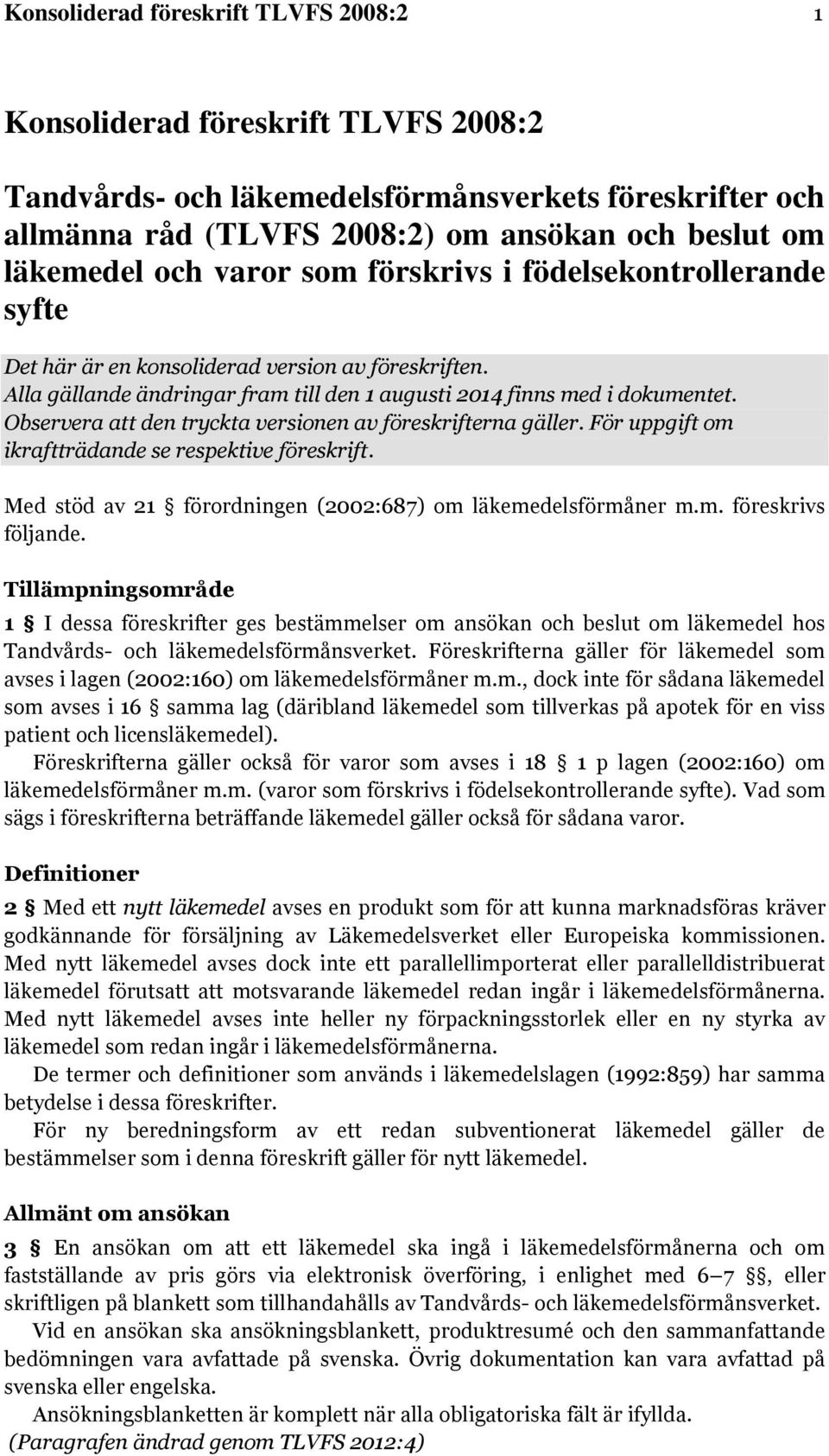 Observera att den tryckta versionen av föreskrifterna gäller. För uppgift om ikraftträdande se respektive föreskrift. Med stöd av 21 förordningen (2002:687) om läkemedelsförmåner m.m. föreskrivs följande.