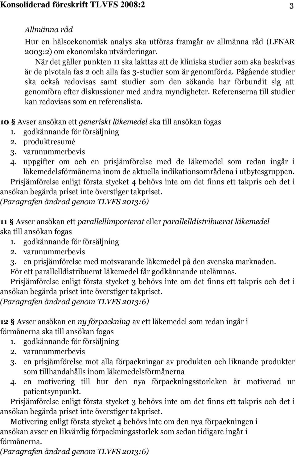 Pågående studier ska också redovisas samt studier som den sökande har förbundit sig att genomföra efter diskussioner med andra myndigheter.