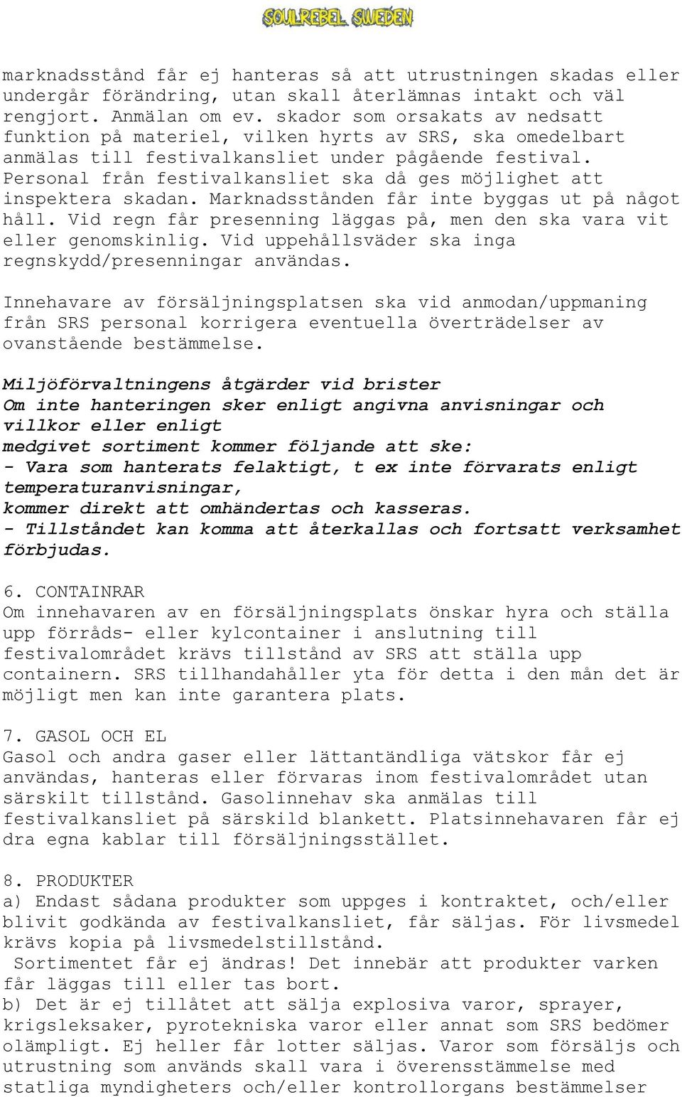 Personal från festivalkansliet ska då ges möjlighet att inspektera skadan. Marknadsstånden får inte byggas ut på något håll. Vid regn får presenning läggas på, men den ska vara vit eller genomskinlig.