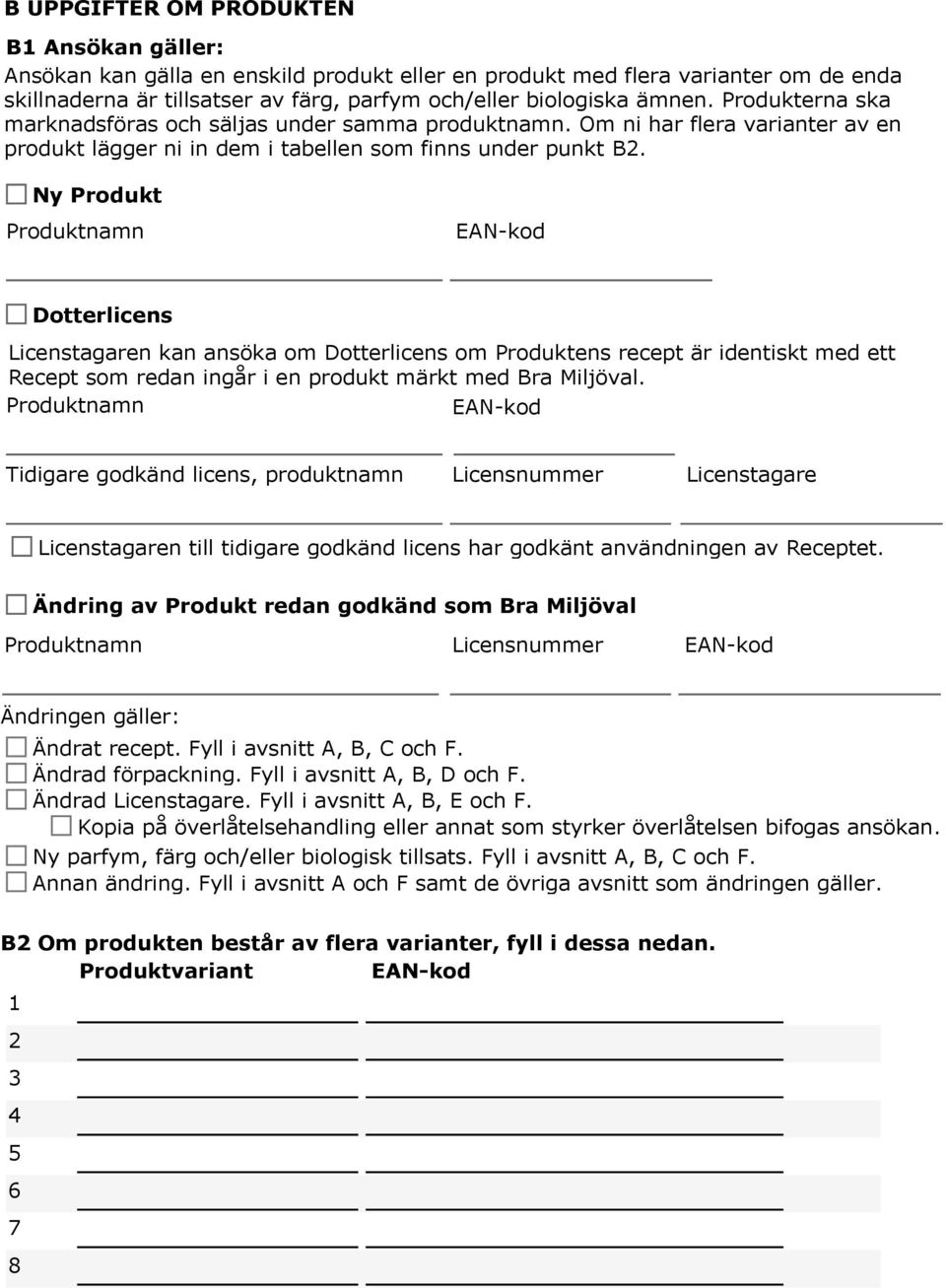 Ny Produkt Produktnamn EAN-kod Dotterlicens Licenstagaren kan ansöka om Dotterlicens om Produktens recept är identiskt med ett Recept som redan ingår i en produkt märkt med Bra Miljöval.