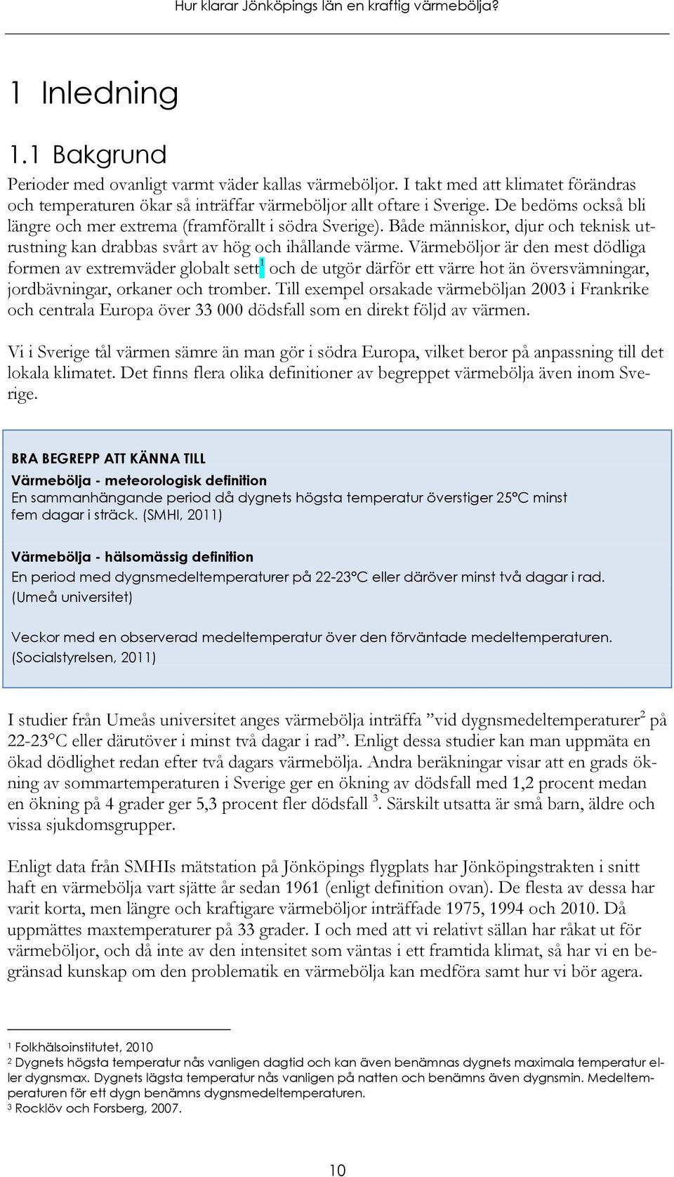 Värmeböljor är den mest dödliga formen av extremväder globalt sett 1 och de utgör därför ett värre hot än översvämningar, jordbävningar, orkaner och tromber.