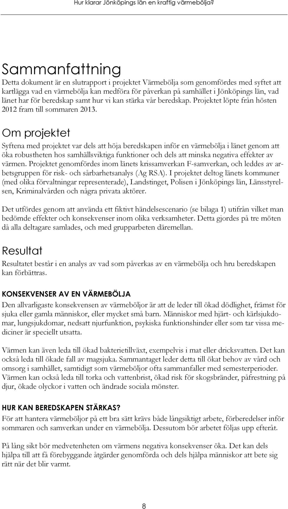 Om projektet Syftena med projektet var dels att höja beredskapen inför en värmebölja i länet genom att öka robustheten hos samhällsviktiga funktioner och dels att minska negativa effekter av värmen.