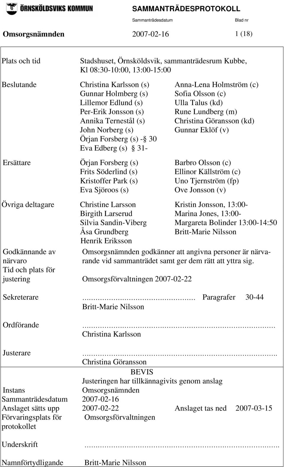 Eva Edberg (s) 31- Ersättare Örjan Forsberg (s) Barbro Olsson (c) Frits Söderlind (s) Ellinor Källström (c) Kristoffer Park (s) Uno Tjernström (fp) Eva Sjöroos (s) Ove Jonsson (v) Övriga deltagare