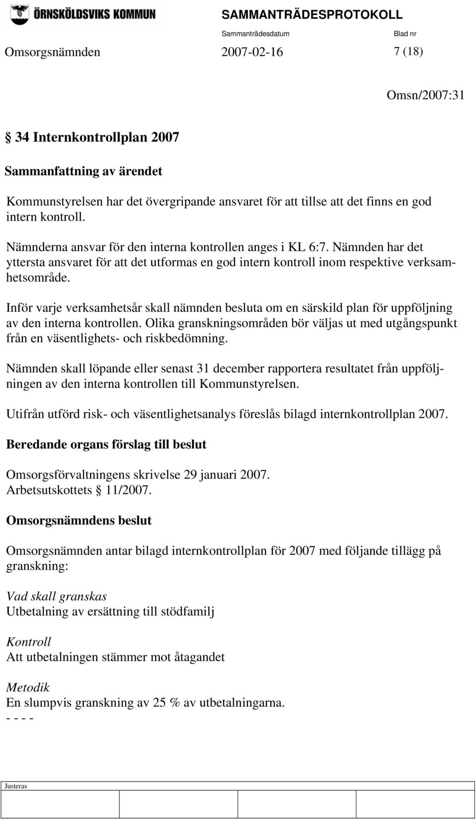 Inför varje verksamhetsår skall nämnden besluta om en särskild plan för uppföljning av den interna kontrollen.