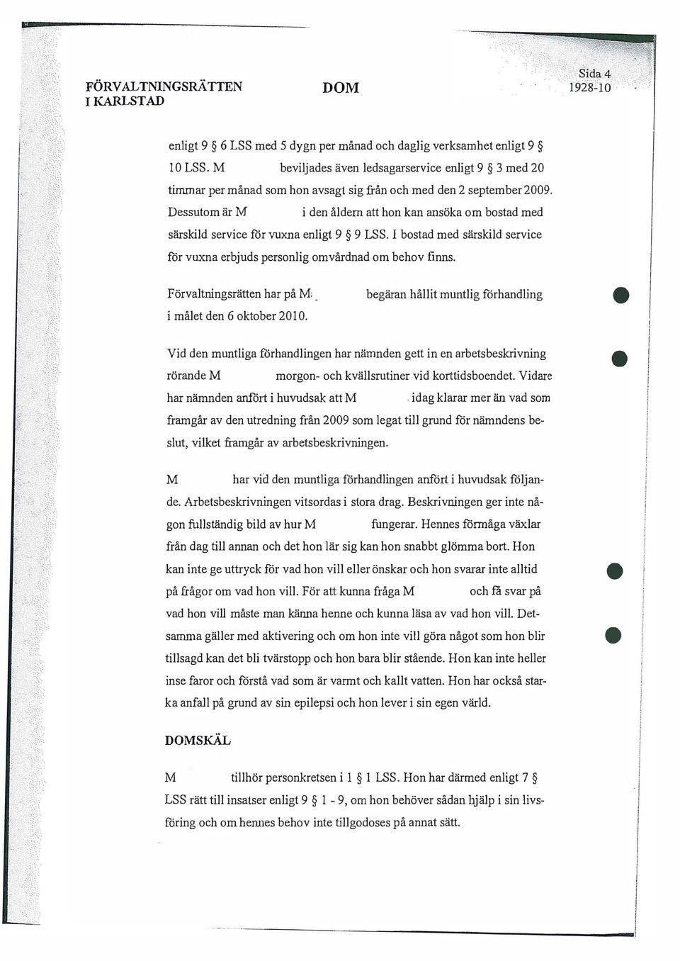 om behov finns Förvaltningsrätten har på M _ i målet den 6 oktober 2010 begäran hållit muntlig förhandling Vid den muntliga förhandlingen har nämnden gett in en arbetsbeskrivning rörande M morgon-